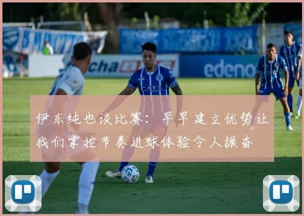 伊东纯也谈比赛：早早建立优势让我们掌控节奏进球体验令人振奋